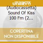 (Audiocassetta) Sound Of Kiss 100 Fm (2 Audiocassette) cd