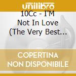 10Cc - I'M Not In Love (The Very Best Of 10Cc) cd musicale di 10 CC