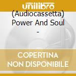 (Audiocassetta) Power And Soul - cd