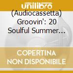 (Audiocassetta) Groovin': 20 Soulful Summer Grooves / Various cd