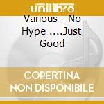 Various - No Hype ....Just Good cd