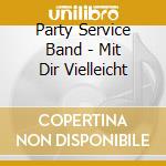 Party Service Band - Mit Dir Vielleicht cd