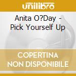Anita O?Day - Pick Yourself Up cd musicale di O'DAY ANITA