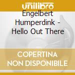Engelbert Humperdink - Hello Out There cd musicale di Engelbert Humperdink
