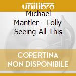 Michael Mantler - Folly Seeing All This cd musicale di Michael Mantler