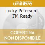 Lucky Peterson - I'M Ready cd musicale di PETERSON L.