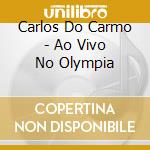 Carlos Do Carmo - Ao Vivo No Olympia cd musicale di Carlos Do Carmo