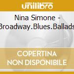 Nina Simone - Broadway.Blues.Ballads cd musicale di SIMONE NINA