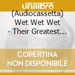 (Audiocassetta) Wet Wet Wet - Their Greatest Hits/End Of Part 1 cd musicale di Wet Wet Wet