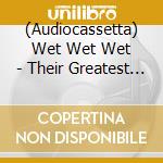 (Audiocassetta) Wet Wet Wet - Their Greatest Hits/End Of Part 1 cd