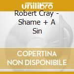 Robert Cray - Shame + A Sin cd musicale di CRAY ROBERT