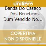 Banda Do Casaco - Dos Beneficios Dum Vendido No Reino Dos Bonifacios cd musicale di Banda Do Casaco