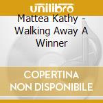 Mattea Kathy - Walking Away A Winner cd