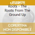 Roots - The Roots From The Ground Up cd