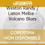 Weston Randy / Liston Melba - Volcano Blues cd musicale di WESTON RANDY
