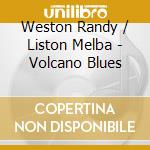 Weston Randy / Liston Melba - Volcano Blues cd