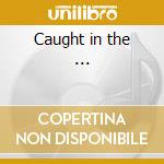 Caught in the ... cd