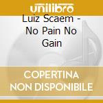 Luiz Scaem - No Pain No Gain cd musicale di Luiz Scaem