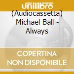 (Audiocassetta) Michael Ball - Always cd musicale di Michael Ball