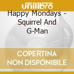 Happy Mondays - Squirrel And G-Man cd musicale di HAPPY MONDAYS