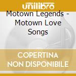 Motown Legends - Motown Love Songs cd musicale di Motown Legends