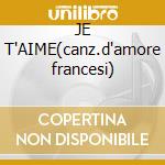 JE T'AIME(canz.d'amore francesi) cd