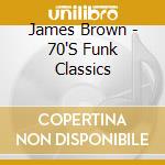 James Brown - 70'S Funk Classics cd musicale di James Brown