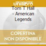 Tom T Hall - American Legends cd