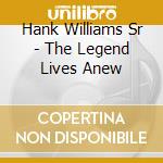 Hank Williams Sr - The Legend Lives Anew cd musicale di Hank Williams Sr