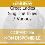 Great Ladies Sing The Blues / Various cd musicale