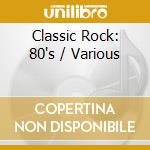 Classic Rock: 80's / Various cd musicale