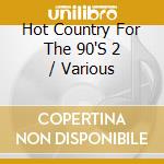 Hot Country For The 90'S 2 / Various cd