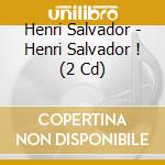 Henri Salvador - Henri Salvador ! (2 Cd) cd musicale di Salvador, Henri