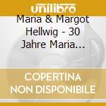 Maria & Margot Hellwig - 30 Jahre Maria &Margot Hellwig cd musicale di Maria & Margot Hellwig