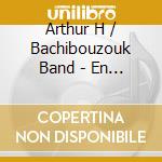 Arthur H / Bachibouzouk Band - En Chair Et En Os cd musicale