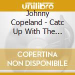 Johnny Copeland - Catc Up With The Blues cd