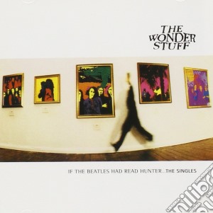 Wonder Stuff (The) - If The Beatles Had Read Hunter... The Singles cd musicale di Wonder Stuff