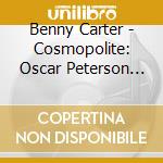 Benny Carter - Cosmopolite: Oscar Peterson Verve Sessions cd musicale di Benny Carter