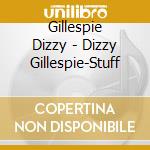 Gillespie Dizzy - Dizzy Gillespie-Stuff cd musicale di Gillespie Dizzy