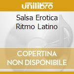 Salsa Erotica Ritmo Latino cd musicale di ARTISTI VARI