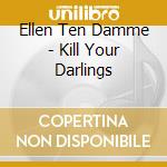 Ellen Ten Damme - Kill Your Darlings cd
