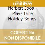 Herbert Joos - Plays Billie Holiday Songs cd
