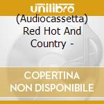 (Audiocassetta) Red Hot And Country - cd