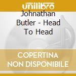 Johnathan Butler - Head To Head cd musicale di BUTLER JONATHAN