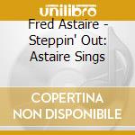 Fred Astaire - Steppin' Out: Astaire Sings cd
