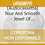 (Audiocassetta) Nice And Smooth - Jewel Of The Nile cd
