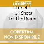 Ll Cool J - 14 Shots To The Dome cd musicale di Ll Cool J