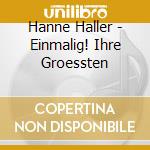Hanne Haller - Einmalig! Ihre Groessten cd