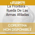 La Frontera - Rueda De Las Armas Afiladas cd