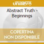 Abstract Truth - Beginnings cd musicale